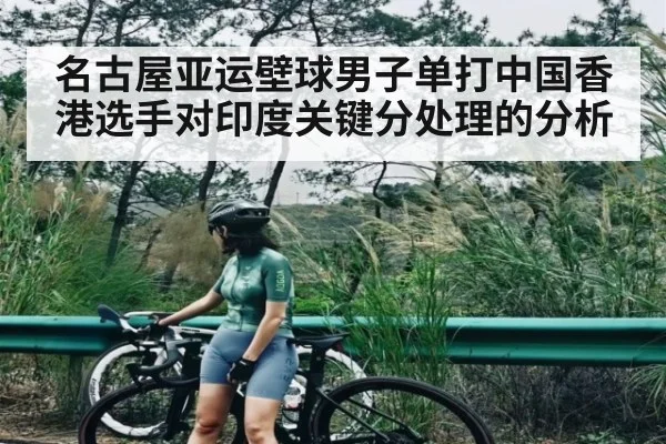 名古屋亚运壁球男子单打中国香港选手对印度关键分处理的分析